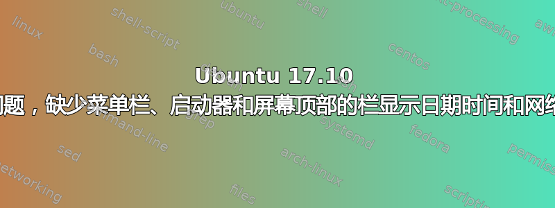 Ubuntu 17.10 辅助显示问题，缺少菜单栏、启动器和屏幕顶部的栏显示日期时间和网络状态缺失