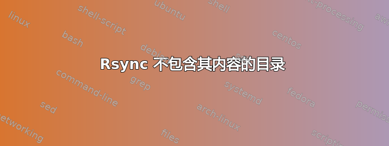 Rsync 不包含其内容的目录