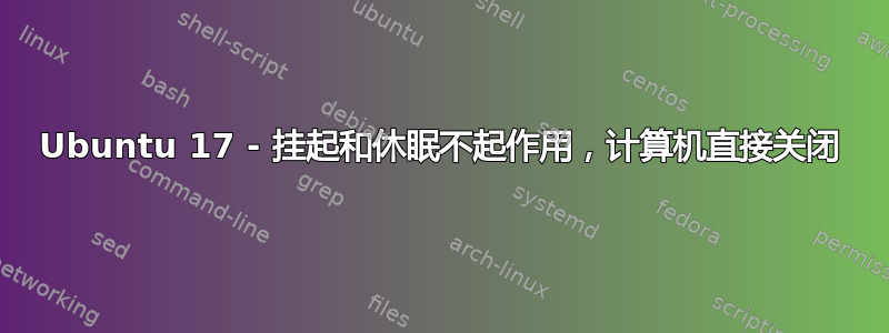 Ubuntu 17 - 挂起和休眠不起作用，计算机直接关闭