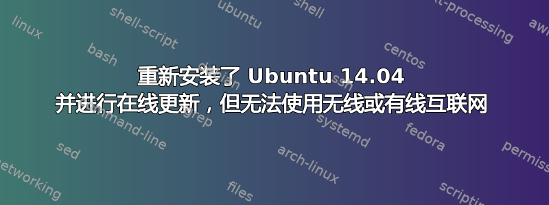 重新安装了 Ubuntu 14.04 并进行在线更新，但无法使用无线或有线互联网