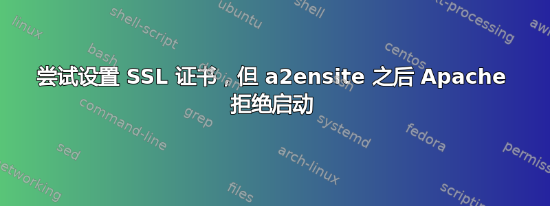 尝试设置 SSL 证书，但 a2ensite 之后 Apache 拒绝启动