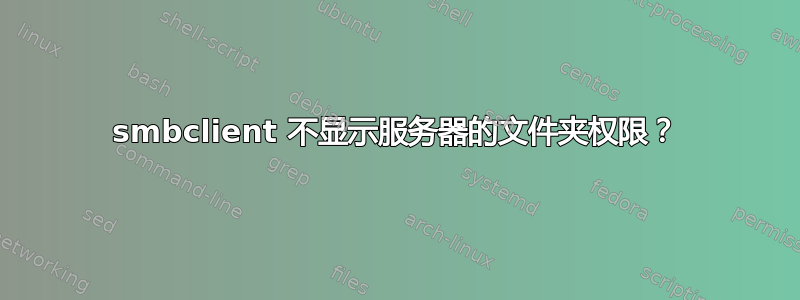 smbclient 不显示服务器的文件夹权限？