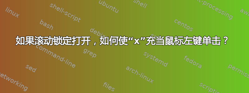 如果滚动锁定打开，如何使“x”充当鼠标左键单击？