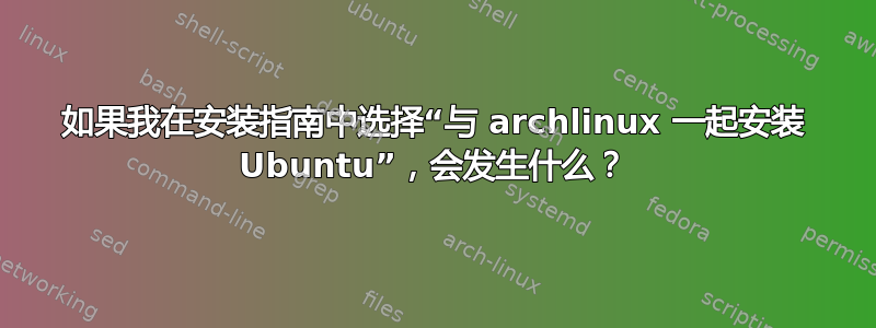 如果我在安装指南中选择“与 archlinux 一起安装 Ubuntu”，会发生什么？