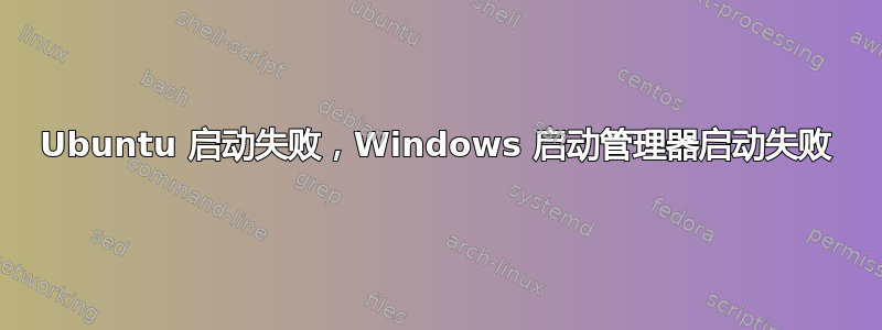 Ubuntu 启动失败，Windows 启动管理器启动失败