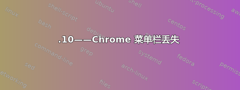 17.10——Chrome 菜单栏丢失