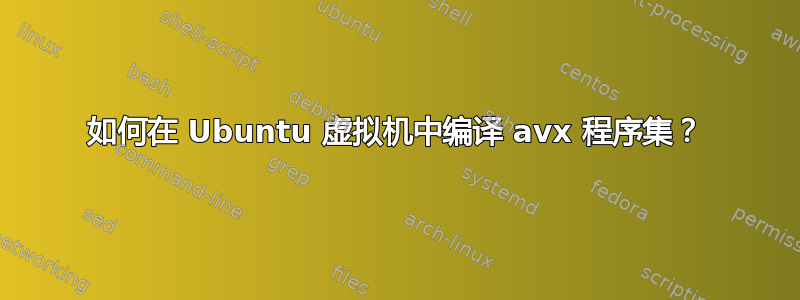 如何在 Ubuntu 虚拟机中编译 avx 程序集？