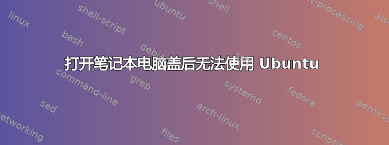 打开笔记本电脑盖后无法使用 Ubuntu