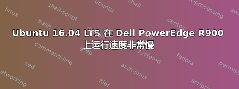 Ubuntu 16.04 LTS 在 Dell PowerEdge R900 上运行速度非常慢