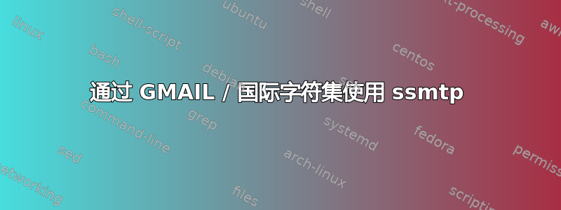 通过 GMAIL / 国际字符集使用 ssmtp