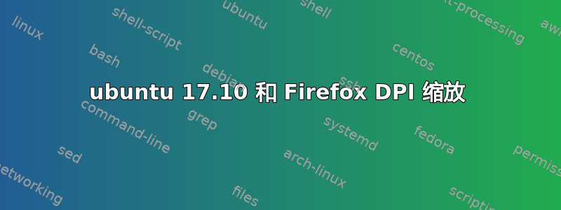 ubuntu 17.10 和 Firefox DPI 缩放