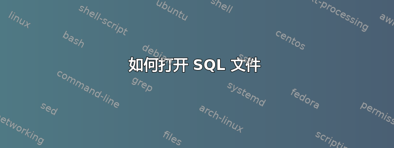 如何打开 SQL 文件