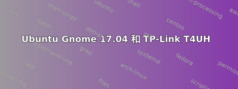 Ubuntu Gnome 17.04 和 TP-Link T4UH 