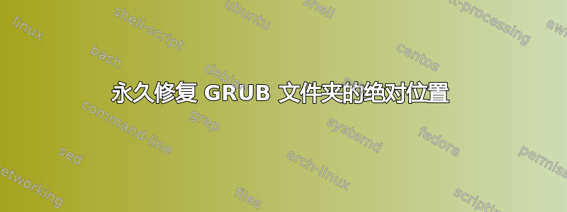 永久修复 GRUB 文件夹的绝对位置