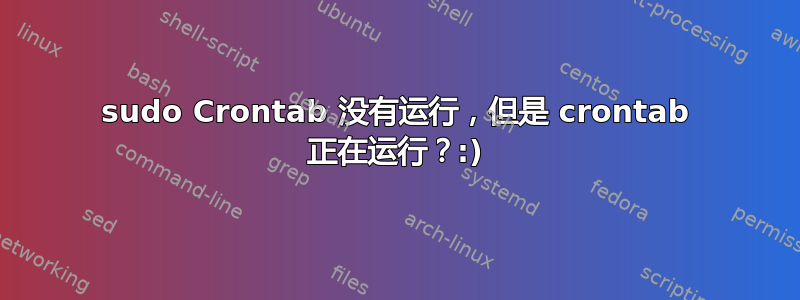 sudo Crontab 没有运行，但是 crontab 正在运行？:)