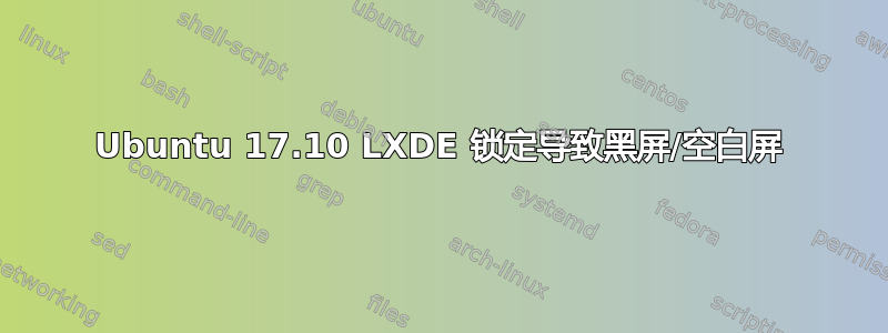 Ubuntu 17.10 LXDE 锁定导致黑屏/空白屏