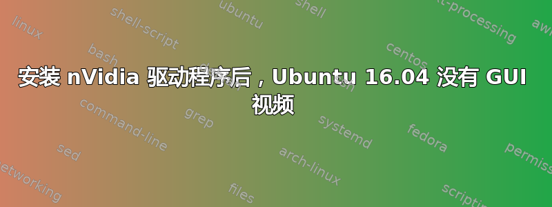 安装 nVidia 驱动程序后，Ubuntu 16.04 没有 GUI 视频