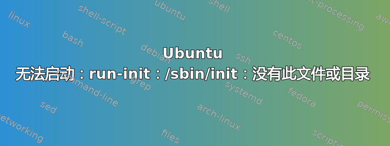 Ubuntu 无法启动：run-init：/sbin/init：没有此文件或目录