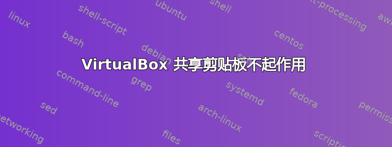 VirtualBox 共享剪贴板不起作用