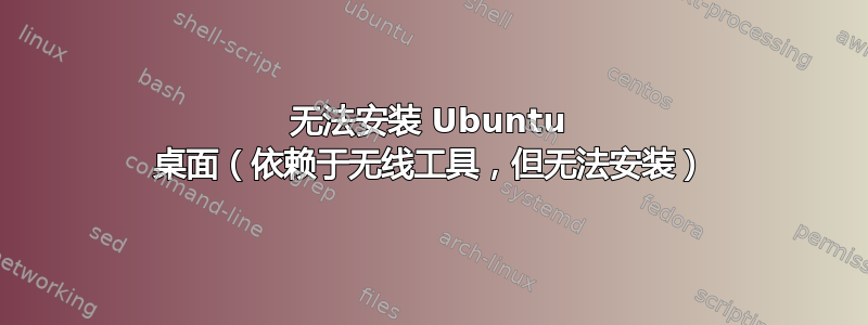 无法安装 Ubuntu 桌面（依赖于无线工具，但无法安装）