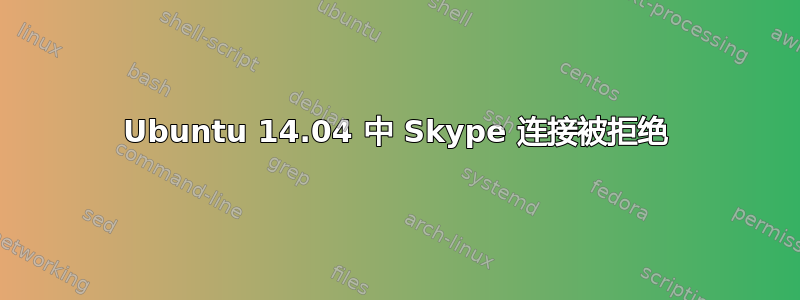 Ubuntu 14.04 中 Skype 连接被拒绝