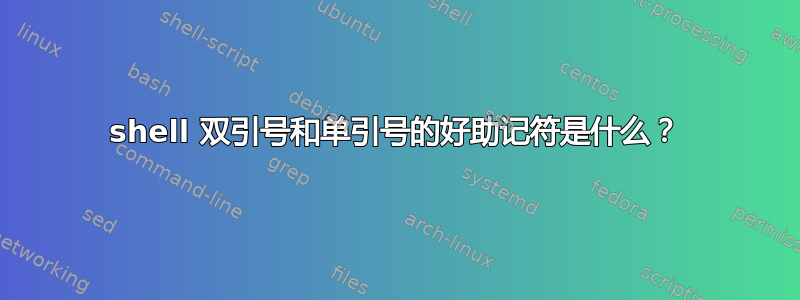 shell 双引号和单引号的好助记符是什么？