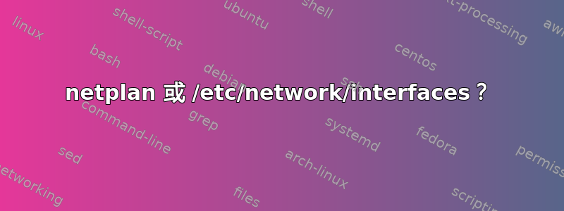 netplan 或 /etc/network/interfaces？