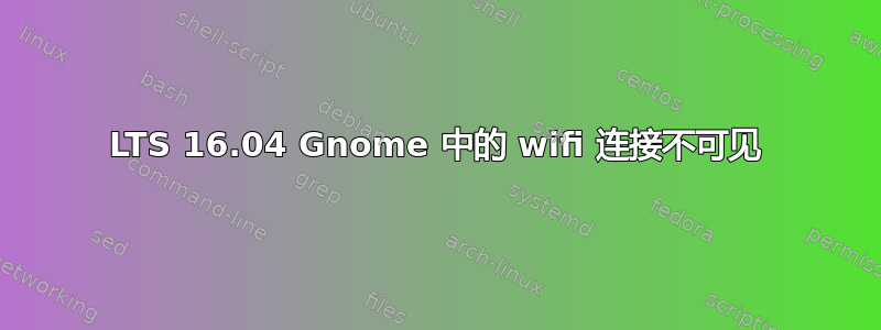 LTS 16.04 Gnome 中的 wifi 连接不可见