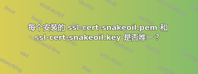 每个安装的 ssl-cert-snakeoil.pem 和 ssl-cert-snakeoil.key 是否唯一？