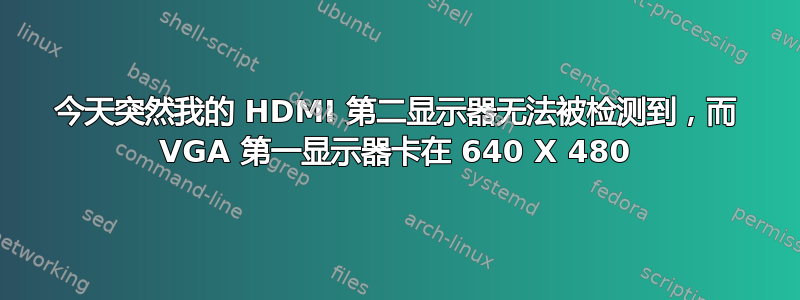 今天突然我的 HDMI 第二显示器无法被检测到，而 VGA 第一显示器卡在 640 X 480