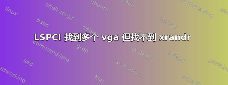 LSPCI 找到多个 vga 但找不到 xrandr