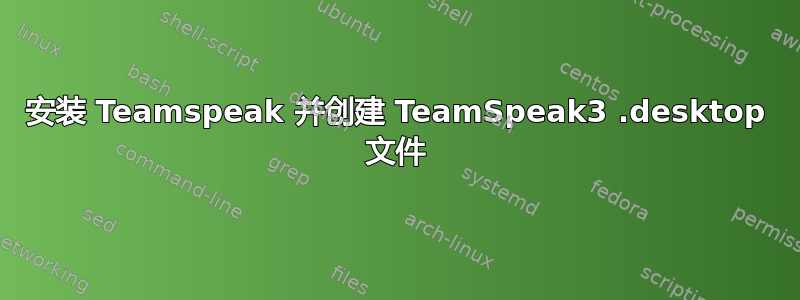 安装 Teamspeak 并创建 TeamSpeak3 .desktop 文件