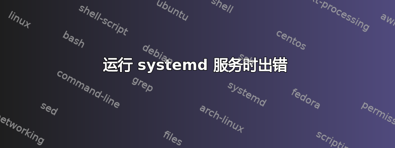 运行 systemd 服务时出错