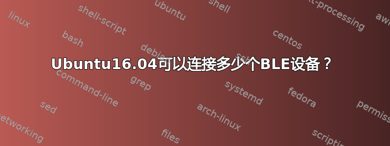 Ubuntu16.04可以连接多少个BLE设备？