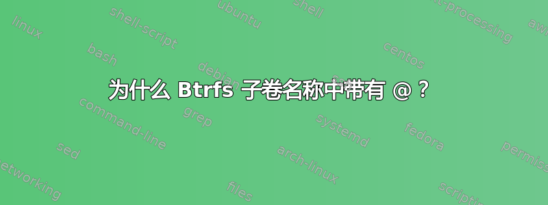 为什么 Btrfs 子卷名称中带有 @？