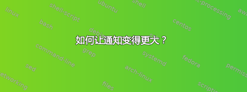 如何让通知变得更大？