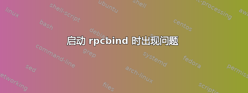 启动 rpcbind 时出现问题