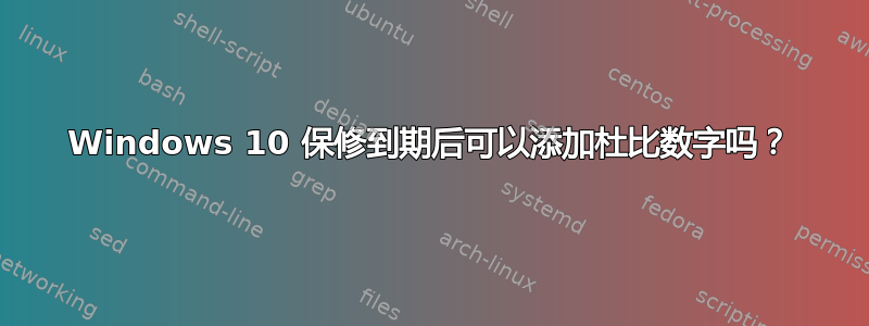 Windows 10 保修到期后可以添加杜比数字吗？