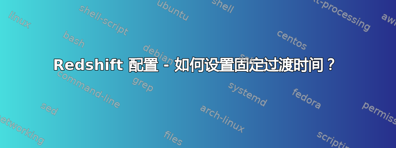 Redshift 配置 - 如何设置固定过渡时间？