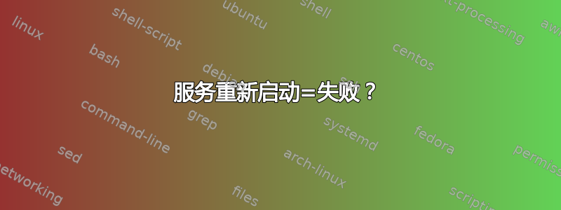 服务重新启动=失败？