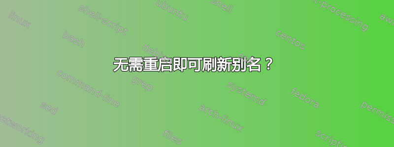 无需重启即可刷新别名？