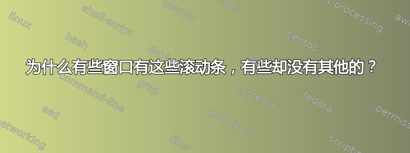 为什么有些窗口有这些滚动条，有些却没有其他的？