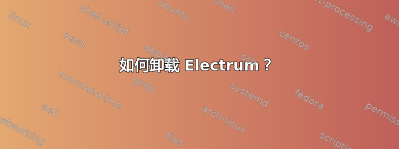 如何卸载 Electrum？