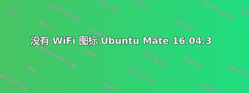 没有 WiFi 图标 Ubuntu Mate 16.04.3 