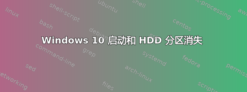 Windows 10 启动和 HDD 分区消失