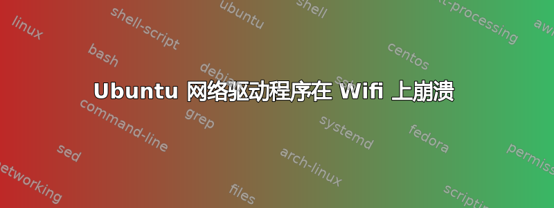 Ubuntu 网络驱动程序在 Wifi 上崩溃