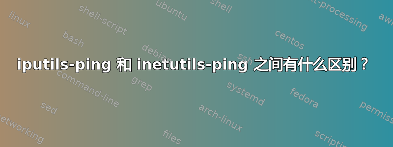 iputils-ping 和 inetutils-ping 之间有什么区别？