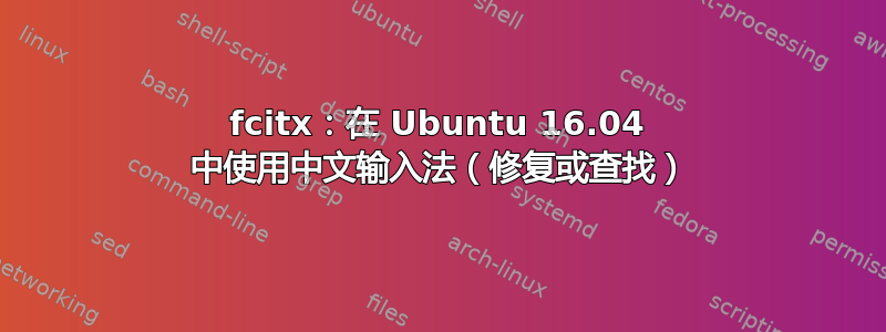 fcitx：在 Ubuntu 16.04 中使用中文输入法（修复或查找）