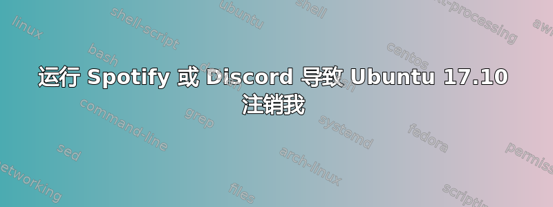 运行 Spotify 或 Discord 导致 Ubuntu 17.10 注销我