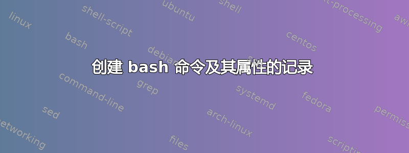 创建 bash 命令及其属性的记录